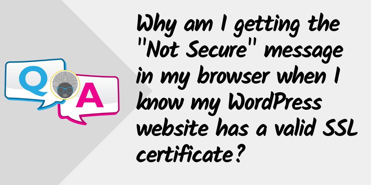 Wp Woman | Why am I getting the "Not Secure" message in my browser when I know my WordPress website has a valid SSL certificate?