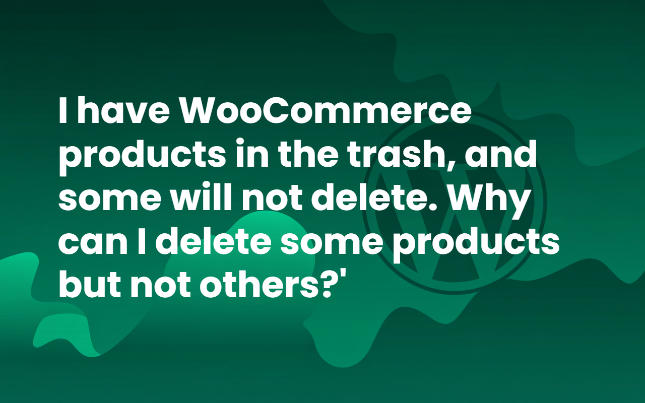 WP Woman | What can't I delete a WooCommerce product from my WordPress site?
