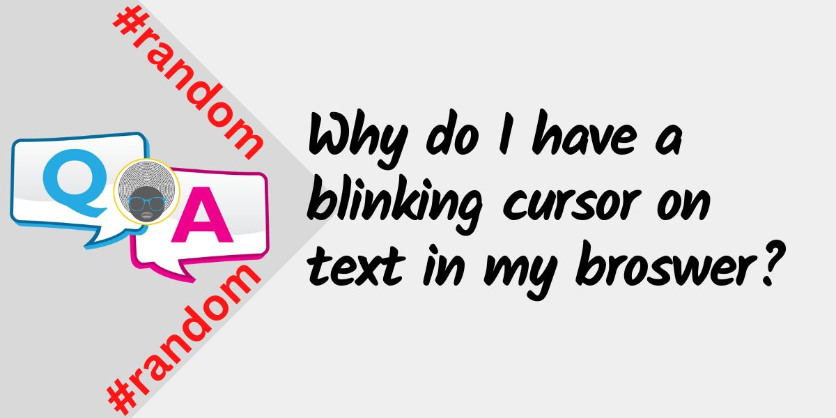 WP Woman | Question: Why do I have a blinking cursor within the text in my browser?