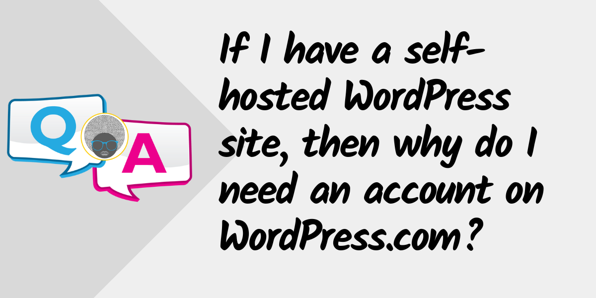 Wp Woman | Question: If I have a self-hosted WordPress site, then why would I have any need for an account on WordPress.com?