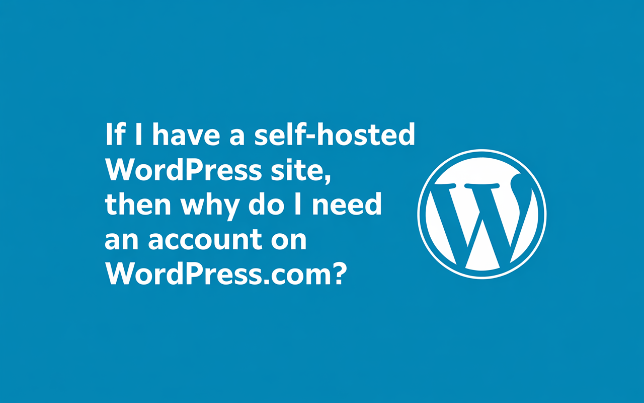 Wp Woman | Question: If I have a self-hosted WordPress site, then why would I have any need for an account on WordPress.com?